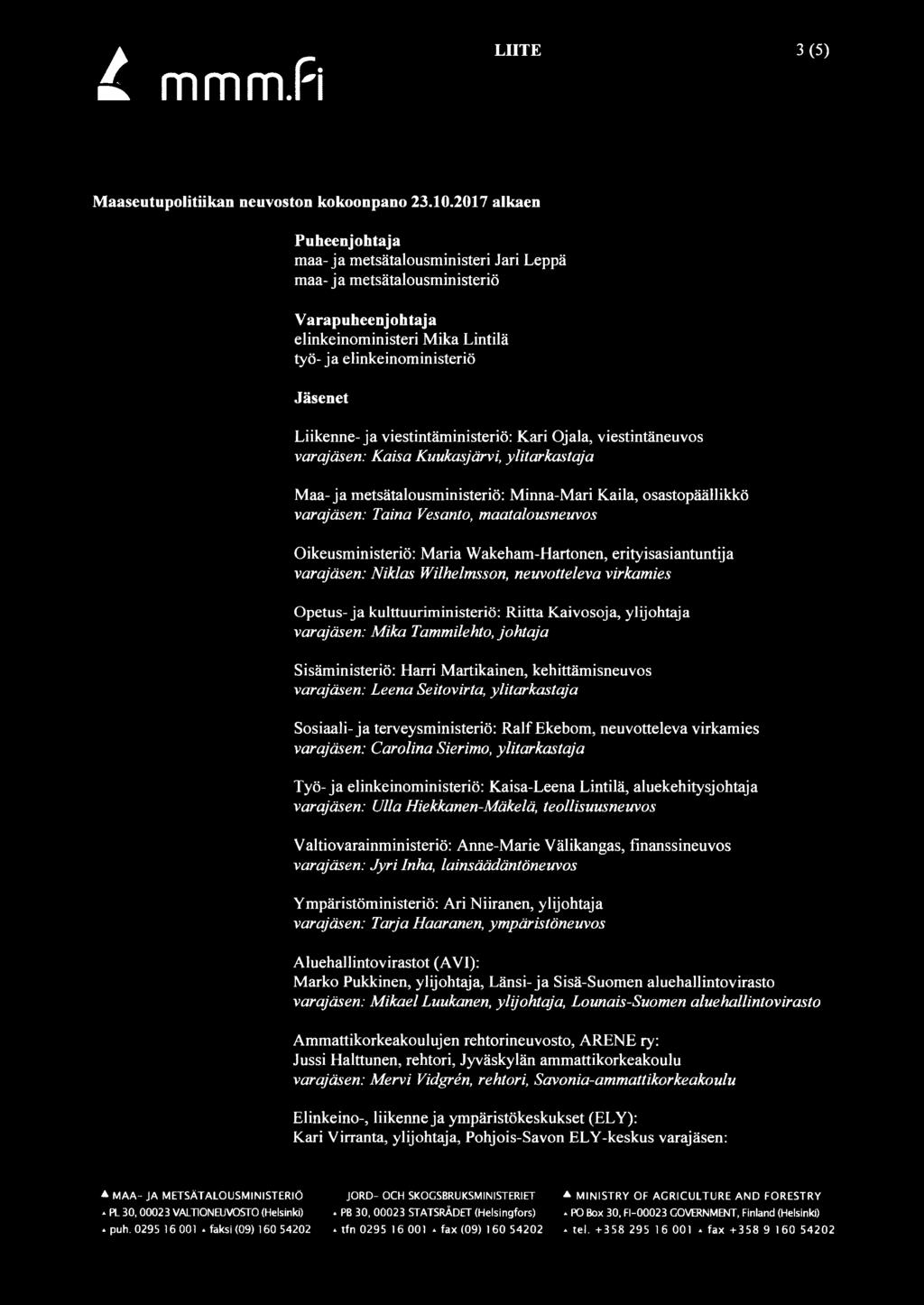 viestintäministeriö: Kari Ojala, viestintäneuvos varajäsen: Kaisa Kuukasjärvi, ylitarkastaja Maa-ja metsätalousministeriö: Minna-Mari Kaila, osastopäällikkö varajäsen: Taina Vesanto, maatalousneuvos