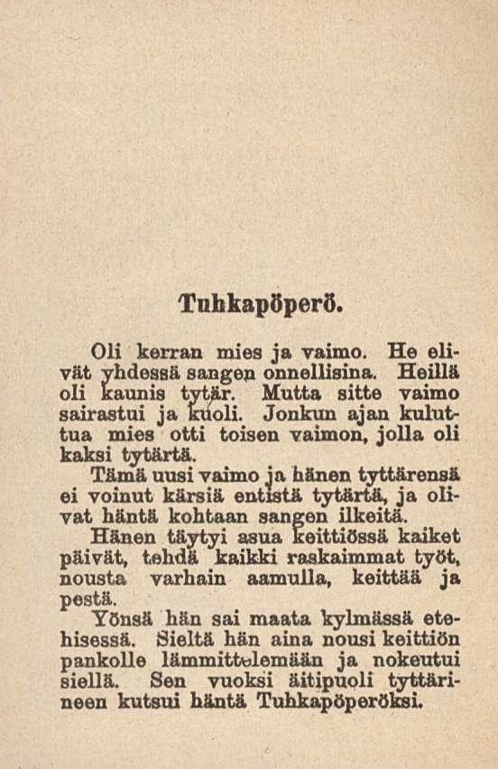 Tnhkapöperö. Oli kerran mies ja vaimo. He elivät yhdessä sangen onnellisina. Heillä oli kaunis tytär. Mutta sitte vaimo sairastui ja kuoli.