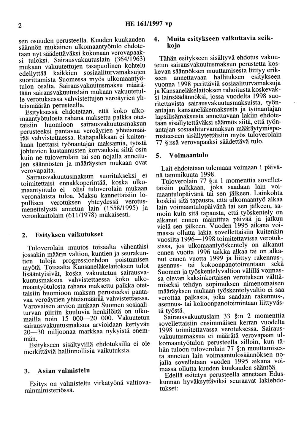 2 HE 161/1997 vp sen osuuden perusteella. Kuuden kuukauden säännön mukainen ulkomaantyötulo ehdotetaan nyt säädettäväksi kokonaan verovapaaksi tuloksi.