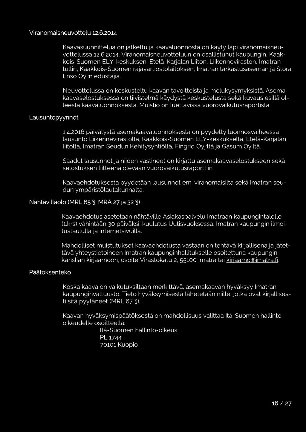 Viranomaisneuvotteluun on osallistunut kaupungin, Kaakkois-Suomen EL V-keskuksen, Etelä-Karjalan Liiton, Liikenneviraston, Imatran tullin, Kaakkois-Suomen rajavartiostolaitoksen, Imatran