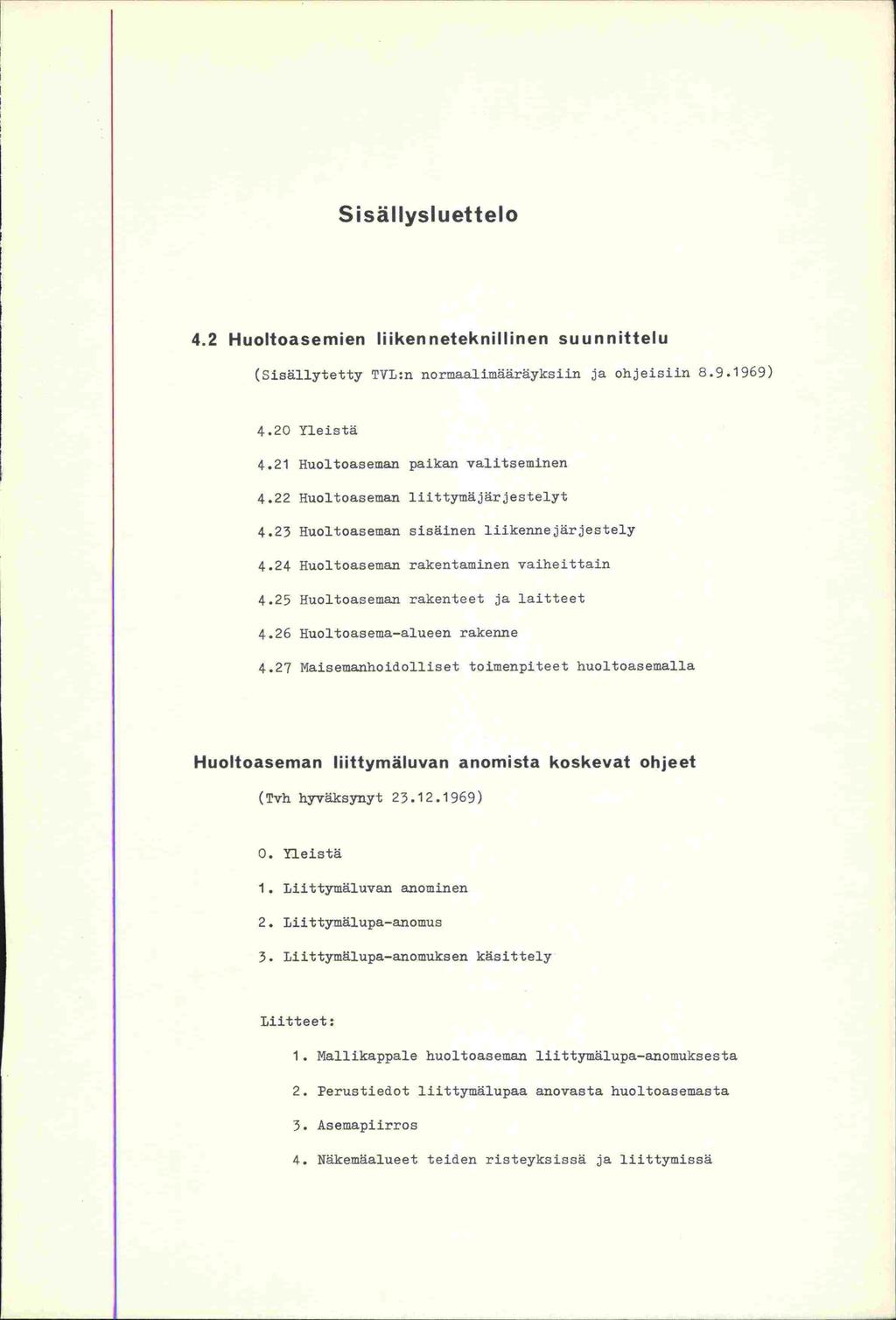 S i sä Iiy s 1 u ettei o 4.2 Huoltoasemien liikenneteknillinen suunnittelu (Sisällytetty PVL:n normaalimääräyksiin ja ohjeisiin 8.9.1969) 4.20 Yleistä 4.21 Huoltoasernan paikan valitseminen 4.