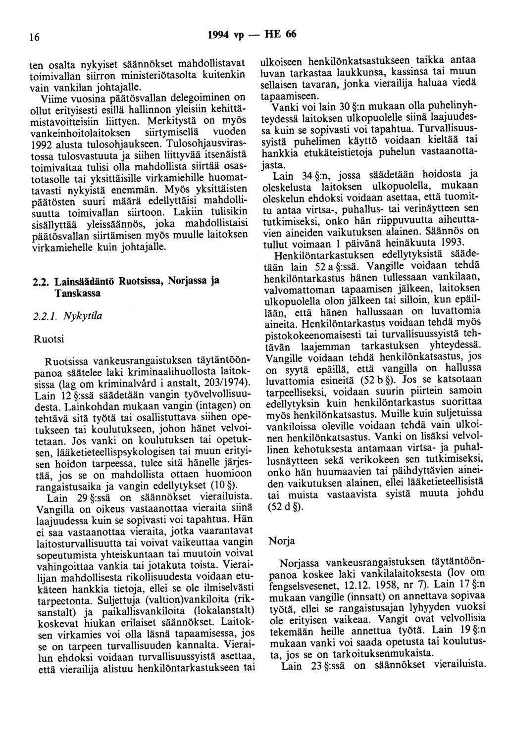16 1994 vp - HE 66 ten osalta nykyiset säännökset mahdollistavat toimivallan siirron ministeriötasolta kuitenkin vain vankilan johtajalle.