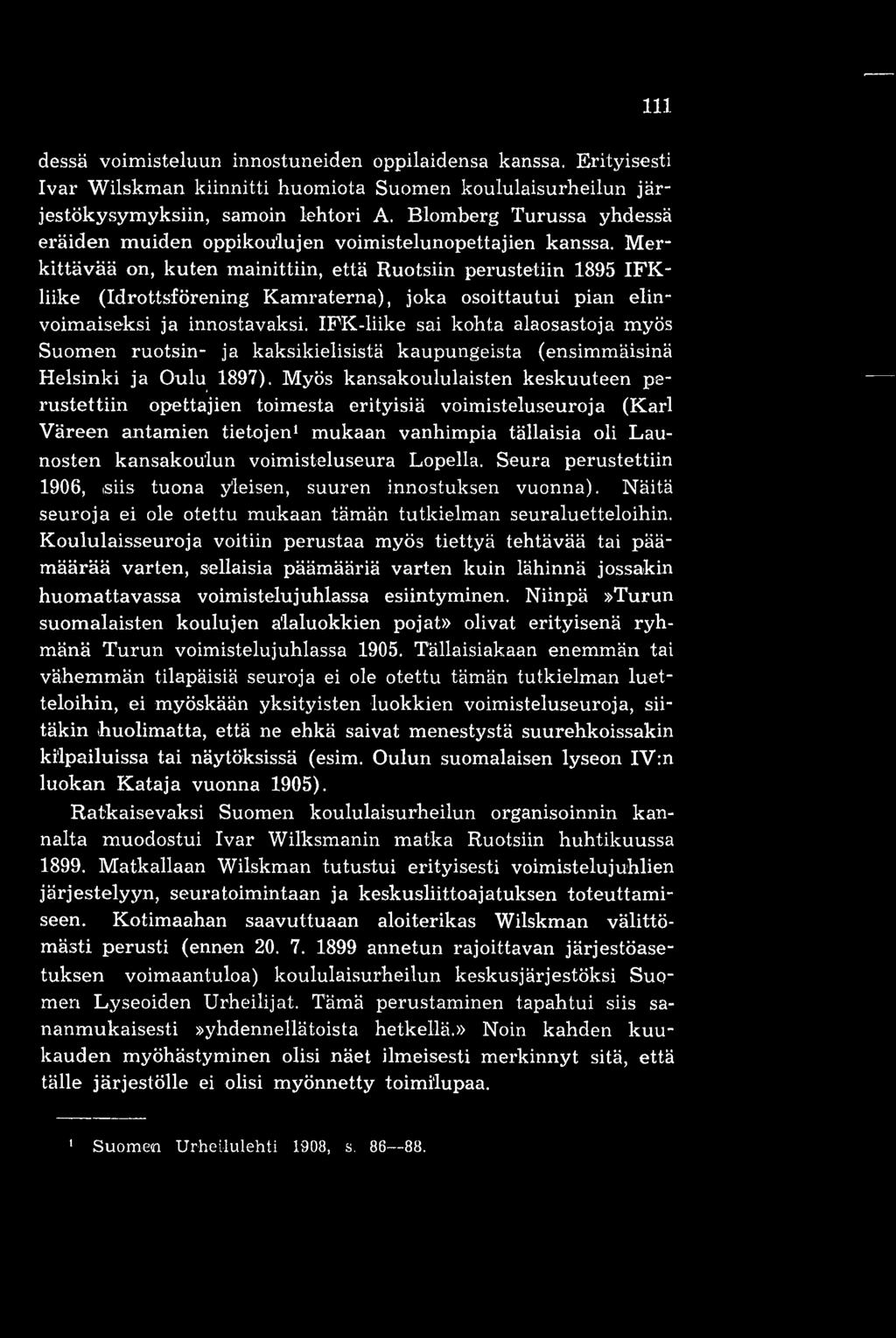 Merkittävää on, kuten mainittiin, että Ruotsiin perustetiin 1895 IFKliike (Idrottsförening Kamraterna), joka osoittautui pian elinvoimaiseksi ja innostavaksi.