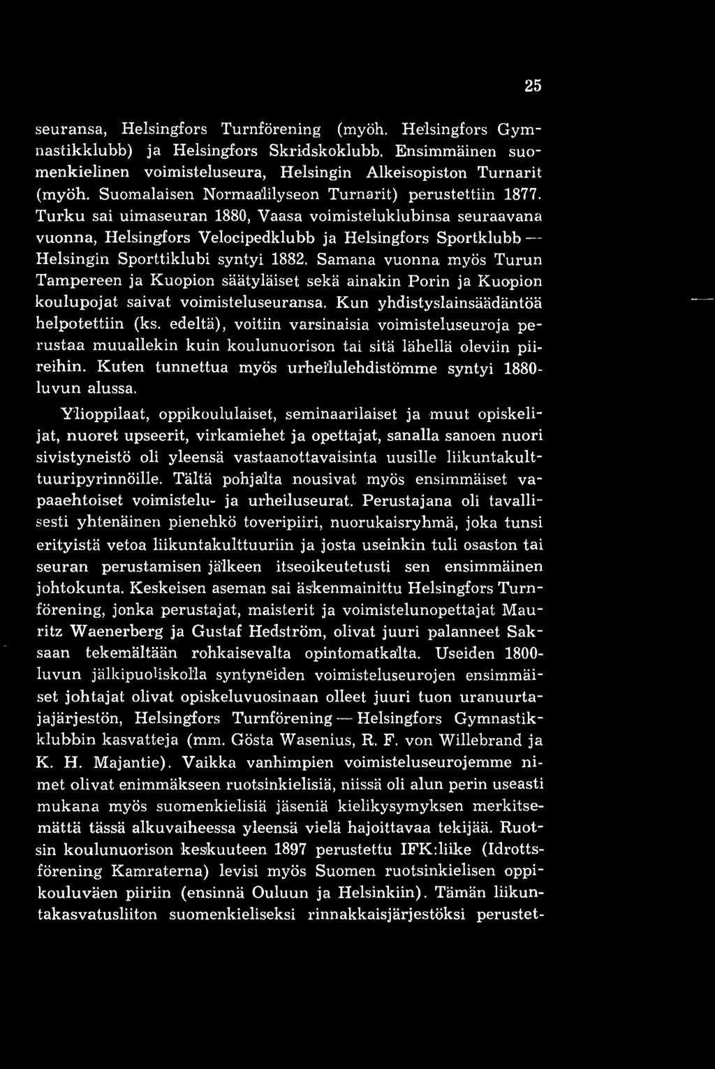 Turku sai uimaseuran 1880, Vaasa voimisteluklubinsa seuraavana vuonna, Helsingfors Veloeipedklubb ja Helsingfors Sportklubb -- Helsingin Sporttiklubi syntyi 1882.