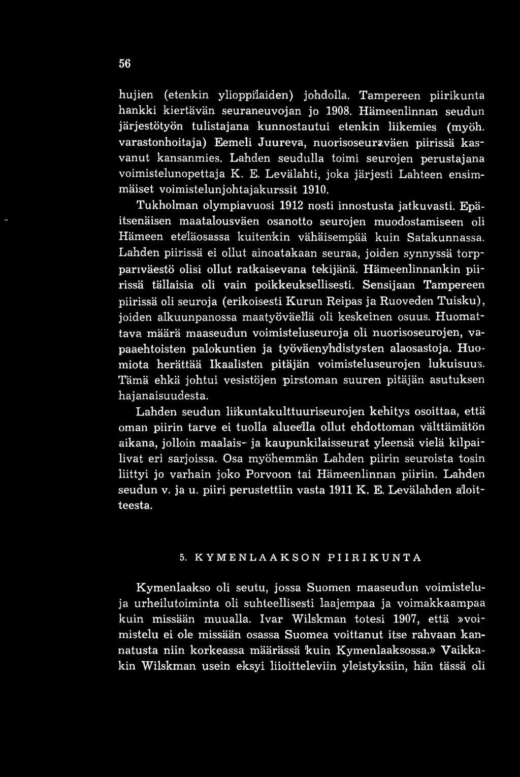 Tukholman olympiavuosi 1912 nosti innostusta jatkuvasti. Epäitsenäisen maatalousväen osanotto seurojen muodostamiseen oli Hämeen eteläosassa kuitenkin vähäisempää kuin Satakunnassa.