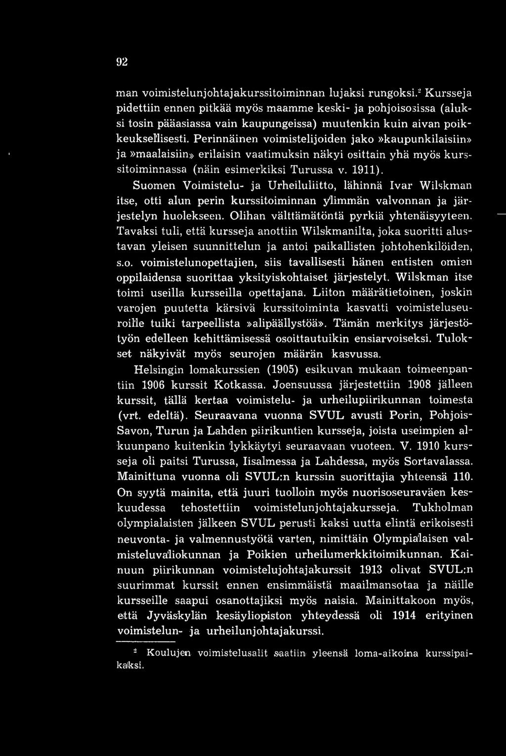 Perinnäinen voimistelijoiden jako»kaupunkilaisiin» ja»maalaisiin» erilaisin vaatimuksin näkyi osittain yhä myös kurssitoiminnassa (näin esimerkiksi Turussa v. 1911).