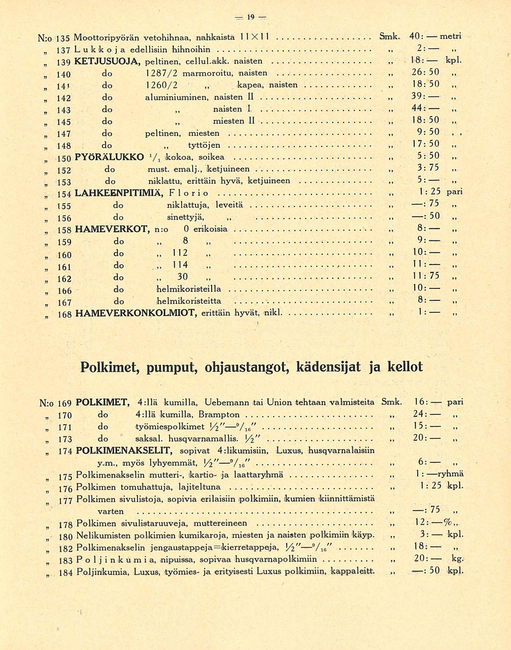 184 114 30 tyttöjen kapea, 18: s: 6:, 19 N:o 135 Moottoripyörän vetohihnaa, nahkaista 11X11 Smk 40: metri 137 Lukkoja edellisiin hihnoihin 2: 139 KETJUSUOJA, peltinen, cellulakk naisten 18: kpl 50 n