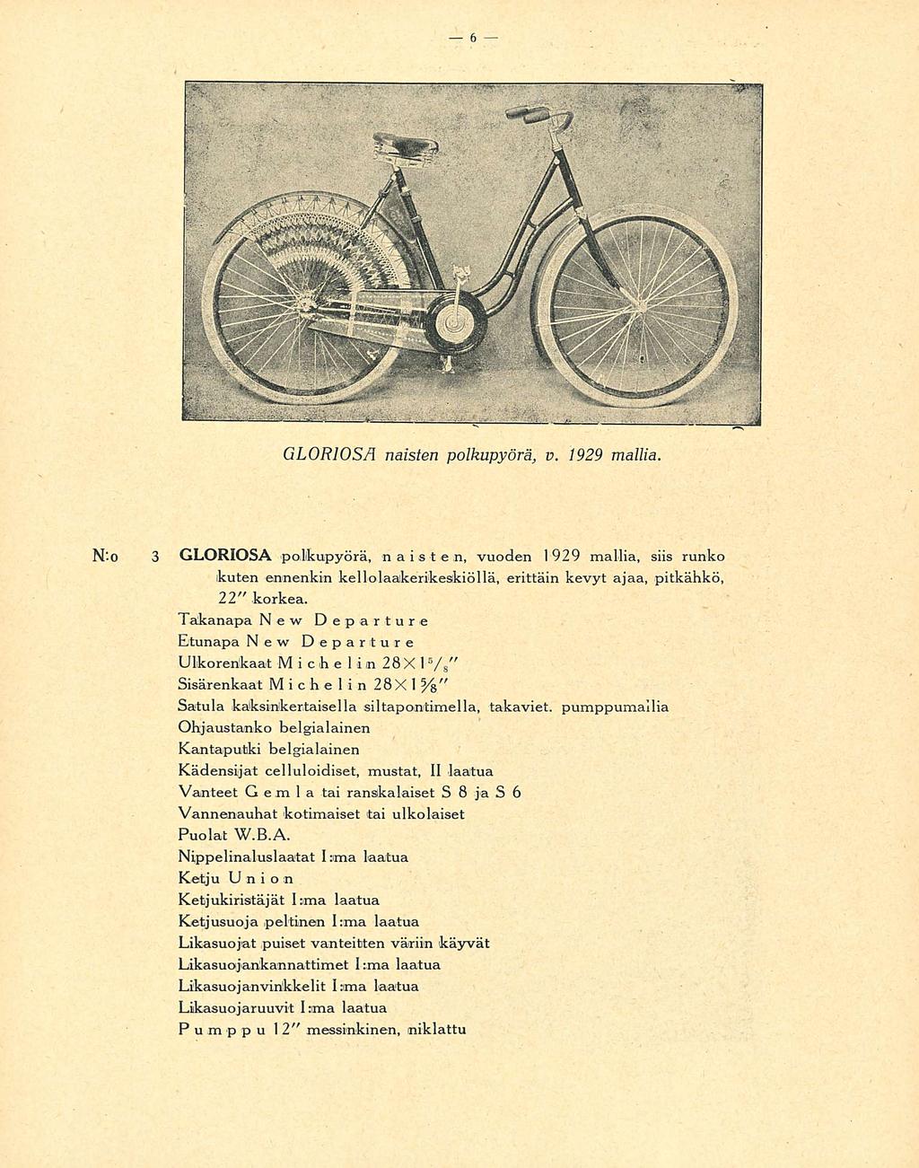 GLORIOSÄ naisten polkupyörä, v 1929 mallia N:o 3 GLORIOSA polkupyörä, naisten, vuoden 1929 mallia, siis runko kuten ennenkin kellolaakerikeskiöllä, erittäin kevyt ajaa, pitkähkö, 22" korkea Takanapa