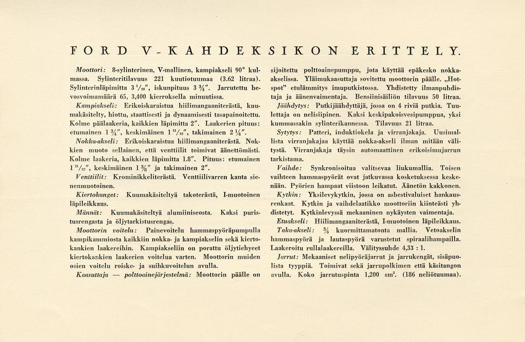 polttoaine FORD V-KAHDEKSIKON ERITTELY Moottori: 8-sylinterinen, V-inallinen, kampiakseli 90 kulmassa. Sylinteritilavuus 221 kuutiotuumaa (3.62 litraa). Sylinterinläpimitta 3 Vie", iskunpituus 3 %".