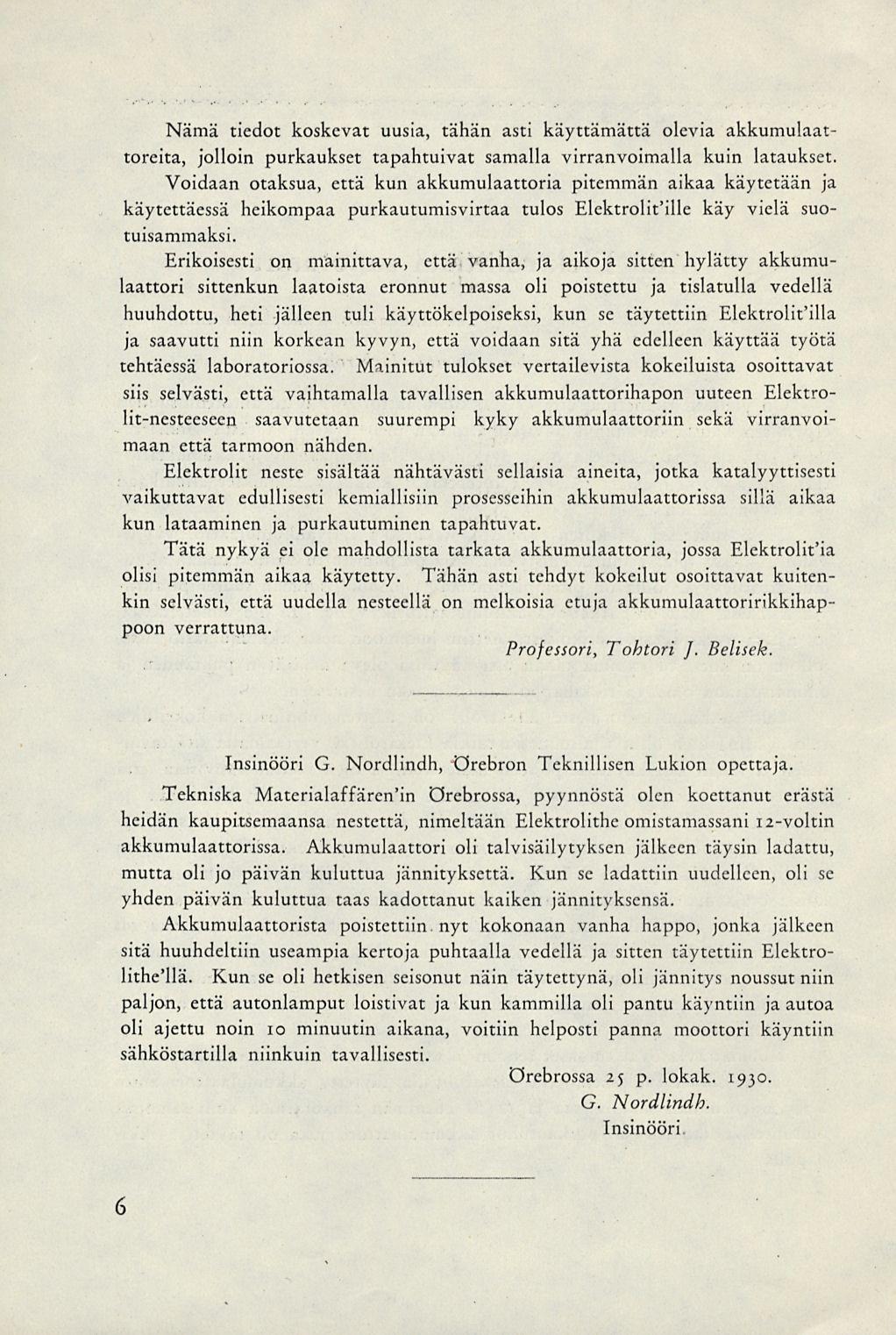 Nämä tiedot koskevat uusia, tähän asti käyttämättä olevia akkumulaattoreita, jolloin purkaukset tapahtuivat samalla virranvoimalla kuin lataukset.