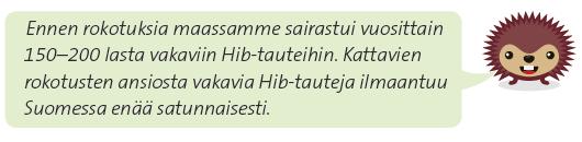 Suojaamme lapsia tehokkaasti myös Hib-taudeilta Hib-bakteeri aiheuttaa vakavia infektioita aivokalvontulehdus, verenmyrkytys, keuhkokuume, nivel- tai luutulehdus ja hengitysteiden tukkeutumiseen