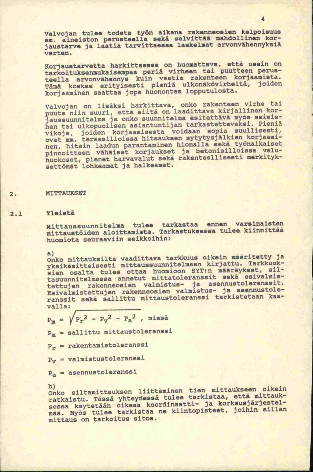 Valvojan tulee todeta työn aikana rakermeosien kelpoisuus cm. aineiston perusteella sekä selvittää mandollinen korjaustarve ja laatia tarvittaessa laskelmat arvonvahennyksia varten.