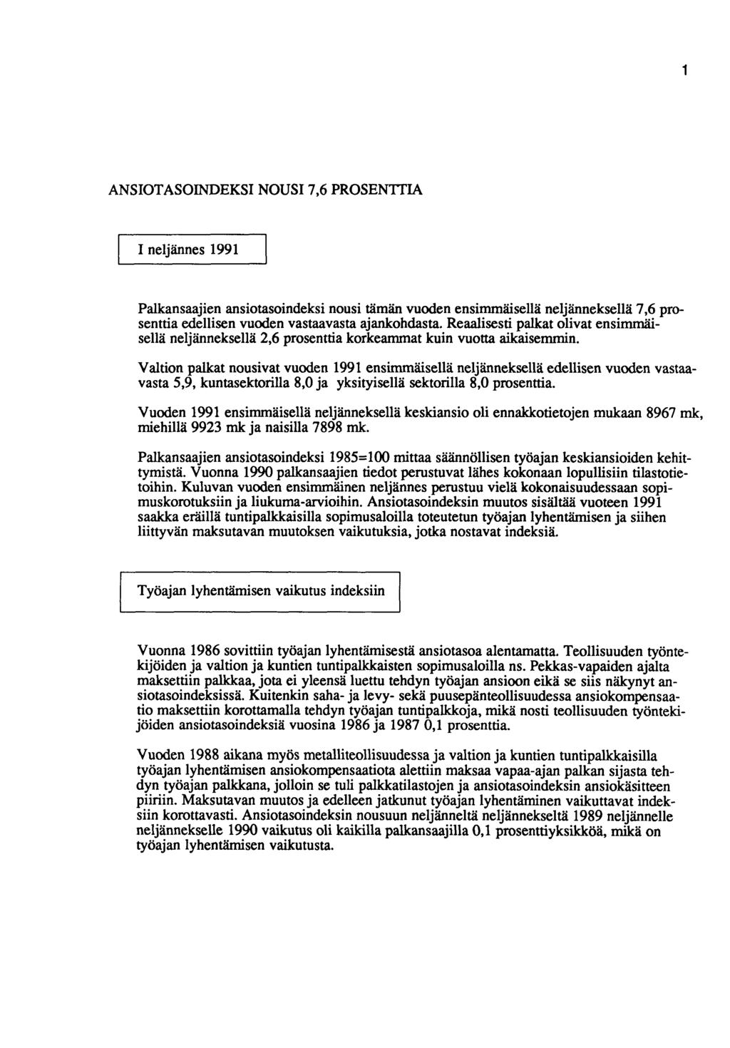 1 ANSIOTASOINDEKSI NOUSI 7,6 PROSENTTIA I neljännes 1991 Palkansaajien ansiotasoindeksi nousi tämän vuoden ensimmäisellä neljänneksellä 7,6 prosenttia edellisen vuoden vastaavasta ajankohdasta.