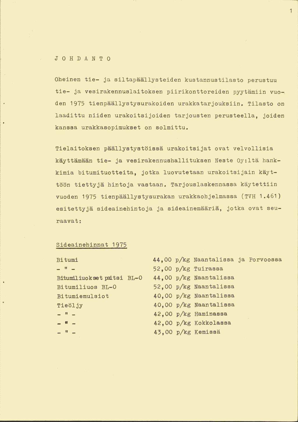 1 JOHDANTO Oheinen tie ja siltapäällysteiden kustannustilasto perustuu tie ja vesirakennuslaitoksen piirikonttoreiden pyytämiin vuoden 1975 tienpäällystysurakoiden urakkatarjouksiin.