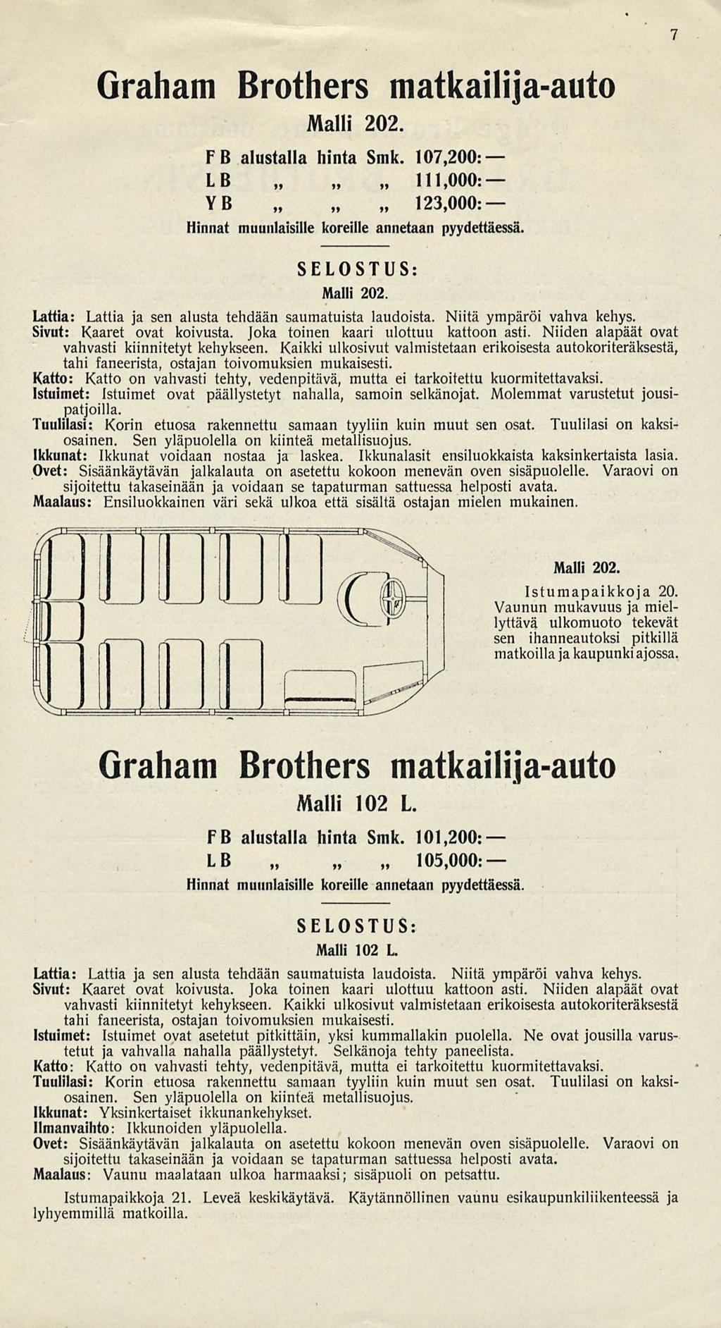 Graham Brothers matkailijaauto Malli 202 7 F B alustalla hinta Smk. 107,200: LB 111,000: YB 123,000: Hinnat muunlaisille koreille annetaan pyydettäessä. SELOSTUS: Malli 202.
