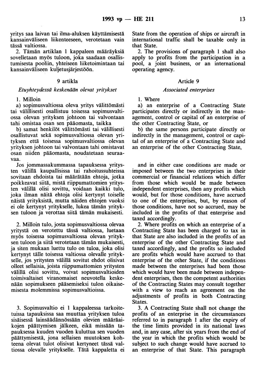 1993 vp- HE 211 13 yritys saa laivan tai ilma-aluksen käyttämisestä kansainväliseen liikenteeseen, verotetaan vain tässä valtiossa. 2. Tämän artiklan 1 kappaleen määräyksiä sovelletaan myös tuloon, joka saadaan osallistumisesta pooliin, yhteiseen liiketoimintaan tai kansainväliseen kuljetusjärjestöön.