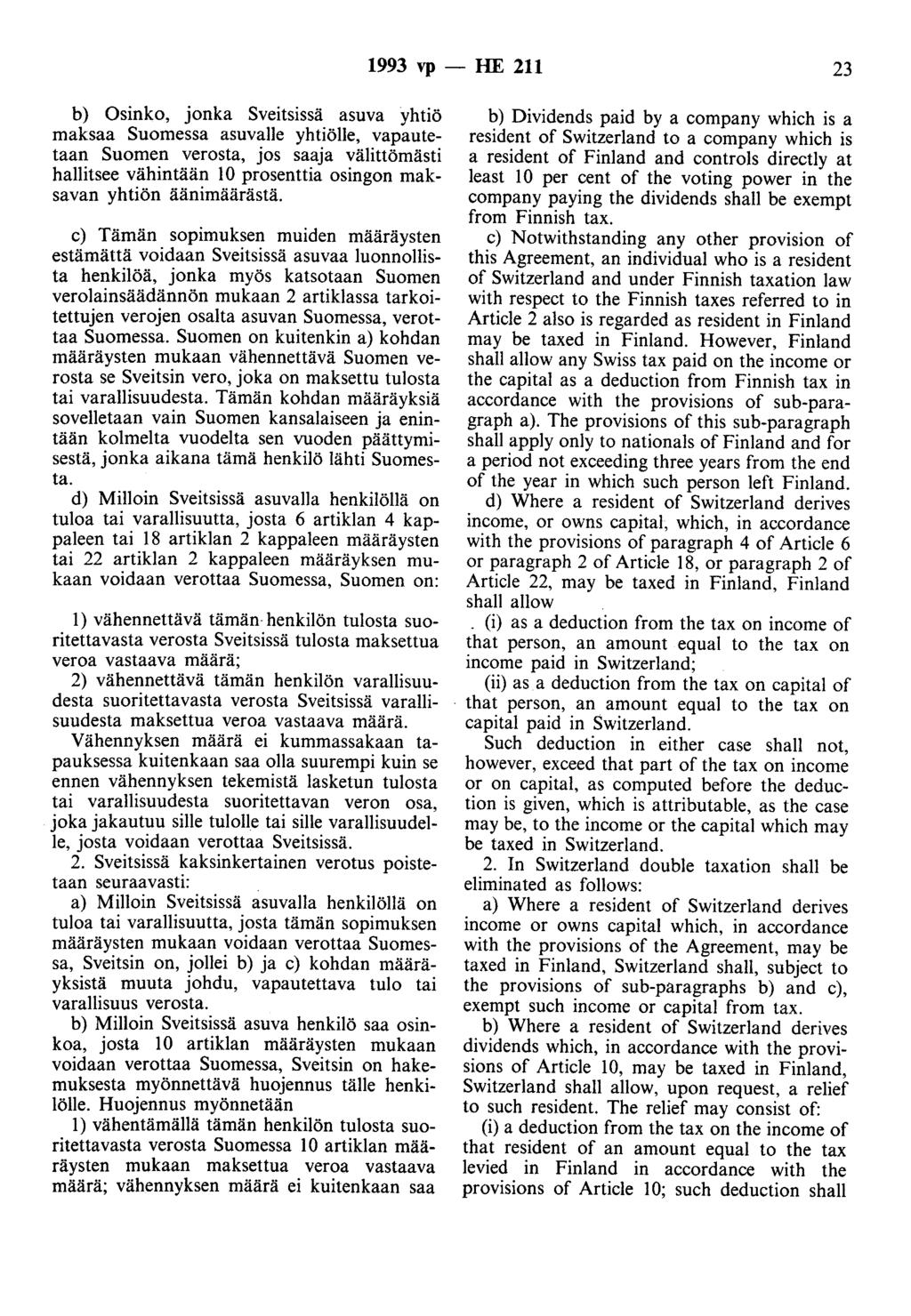 1993 vp -- fie 211 23 b) Osinko, jonka Sveitsissä asuva yhtiö maksaa Suomessa asuvalle yhtiölle, vapautetaan Suomen verosta, jos saaja välittömästi hallitsee vähintään 10 prosenttia osingon maksavan