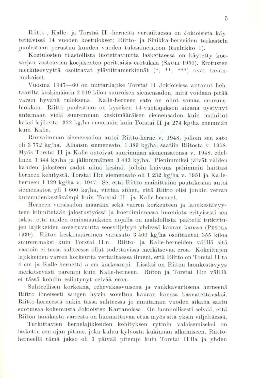 Riitto-, Kalle- ja Torstai II -herneitä vertailtaessa on Jokioisista käytettävissä 14 vuoden koetulokset; Riitto- ja Sinikka-herneiden tarkastelu puolestaan perustuu kuuden vuoden tulosaineistoon