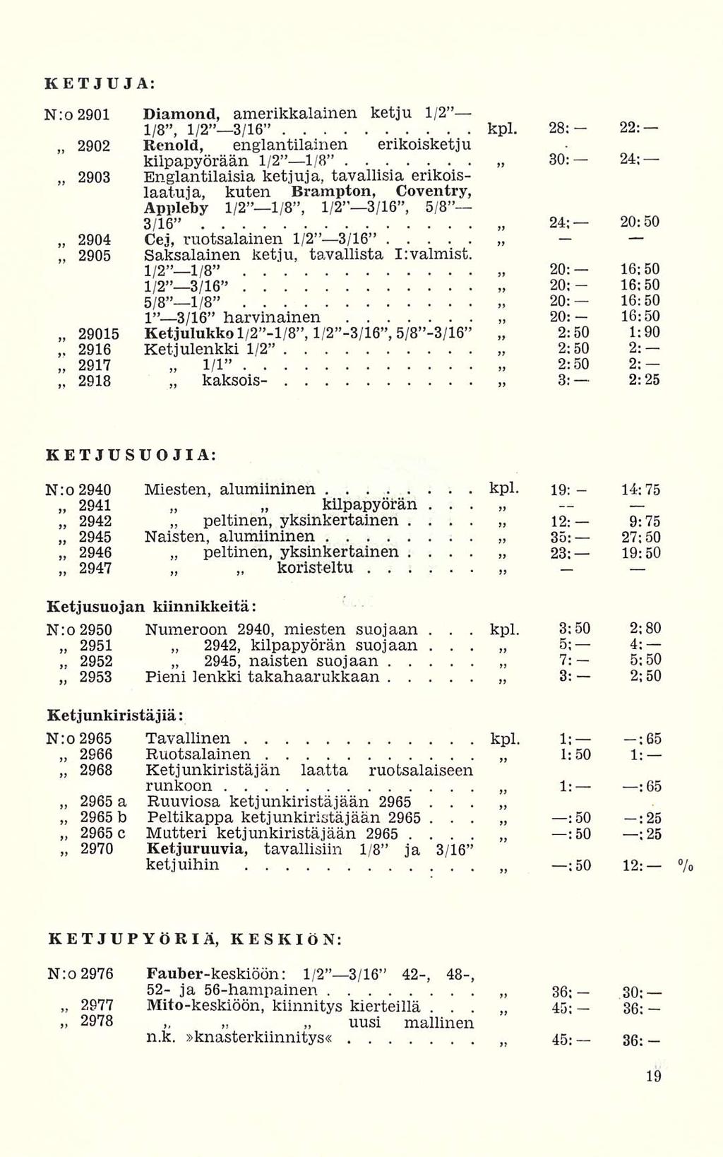 KETJUJA: N:o2901 Diamond, amerikkalainen ketju 1/2 1/8, 1/2-3/16 kpl 28:- 22: 2902 Renold, englantilainen erikoisketju kilpapyörään 1/2 1/8 30: 24: 2903 Englantilaisia ketjuja, tavallisia