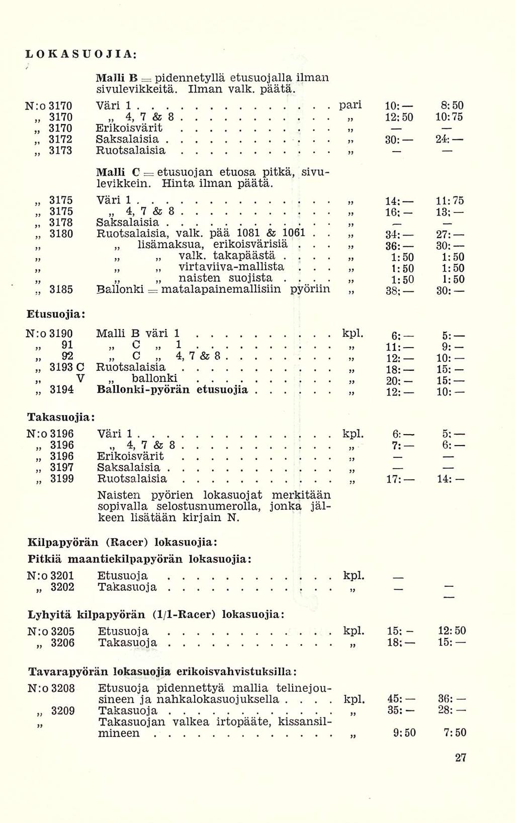 _ LOKASUOJIA: Malli B = pidennetyllä etusuojalla ilman sivulevikkeitä Ilman valk päätä N:o 3170 Väri 1 pari 10: 8:50 3170 4, 7 & 8 12:50 10:75 3170 Erikoisvärit 3172 Saksalaisia 30; 24: 3173