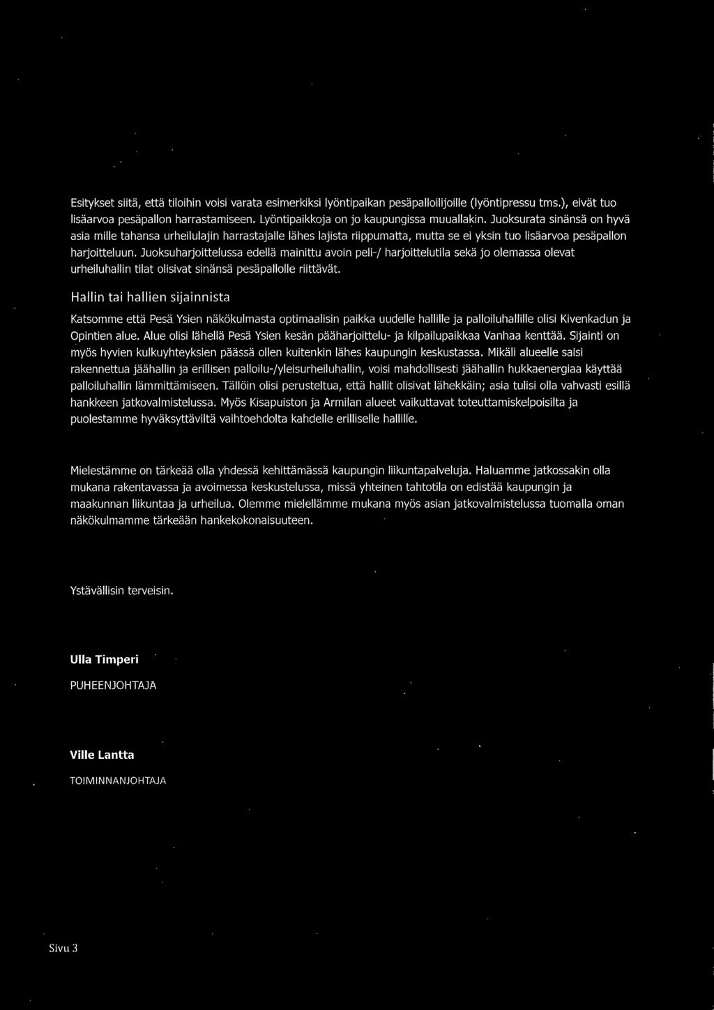 Juoksuharjoittelussa edellä mainittu avoin peli-/ harjoittelutila sekä jo olemassa olevat urheiluhallin tilat olisivat sinänsä pesäpallolle riittävät.