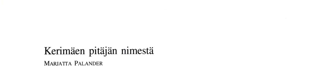 Kerimäen pitäjän nimestä MARJATTA PALANDER Tänä vuonna tulee kuluneeksi 350 vuotta Kerimäen pitäjän ja seurakunnan perustamisesta.