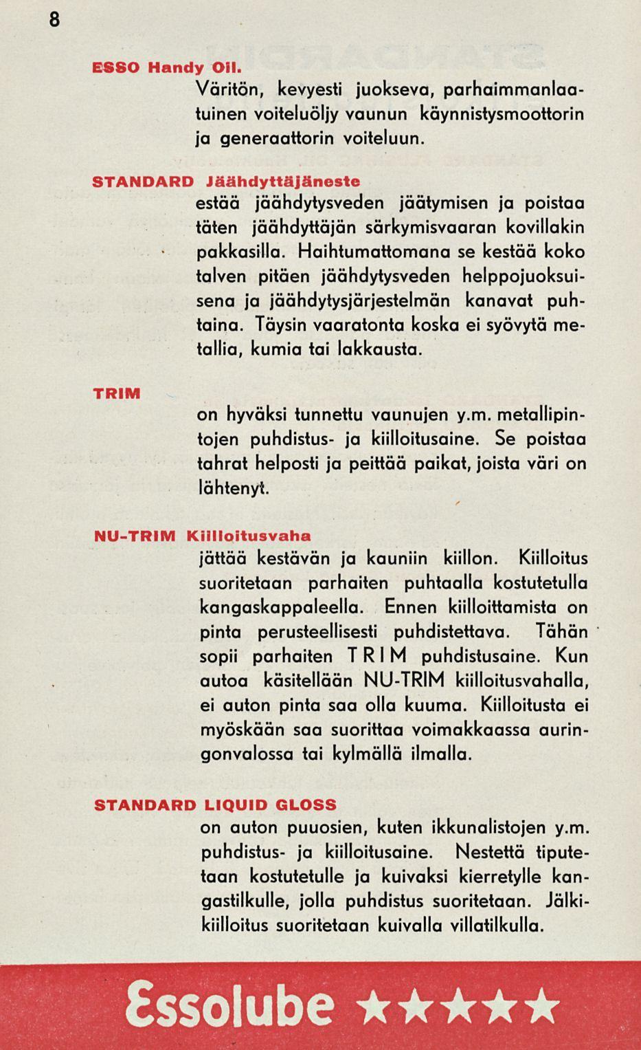 8 ESSO Handy Oli. Väritön, kevyesti juokseva, parhaimmanlaatuinen voiteluöljy vaunun käynnistysmoottorin ja generaattorin voiteluun.