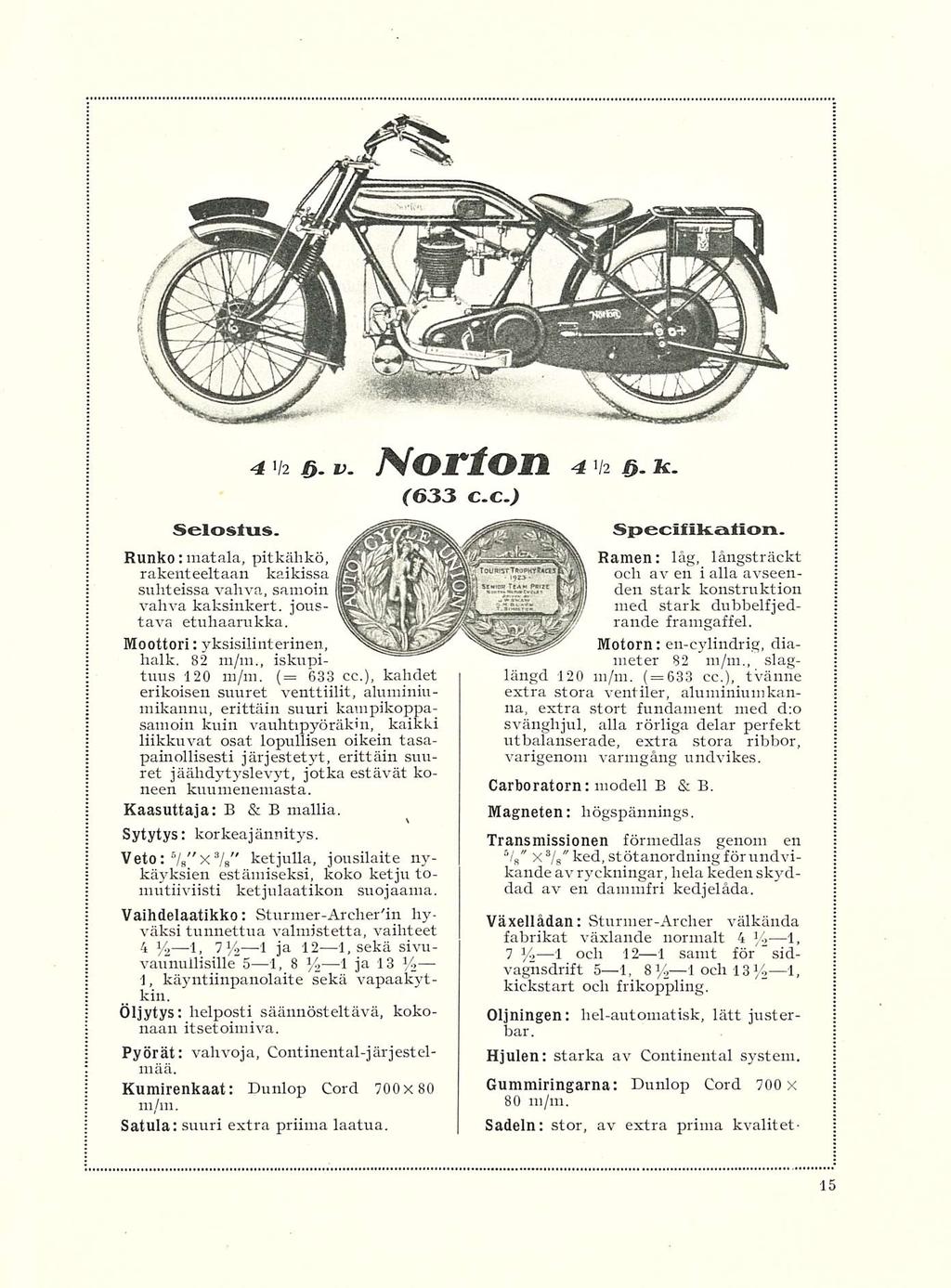 633 4 'f- e. v. Norton 4 1/2 3. K (633 c.c.) Selostus. : Runko matala, pitkähkö, rakenteeltaan kaikissa suhteissa vahva, samoin vahva kaksinkert. joustava etuhaarukka.
