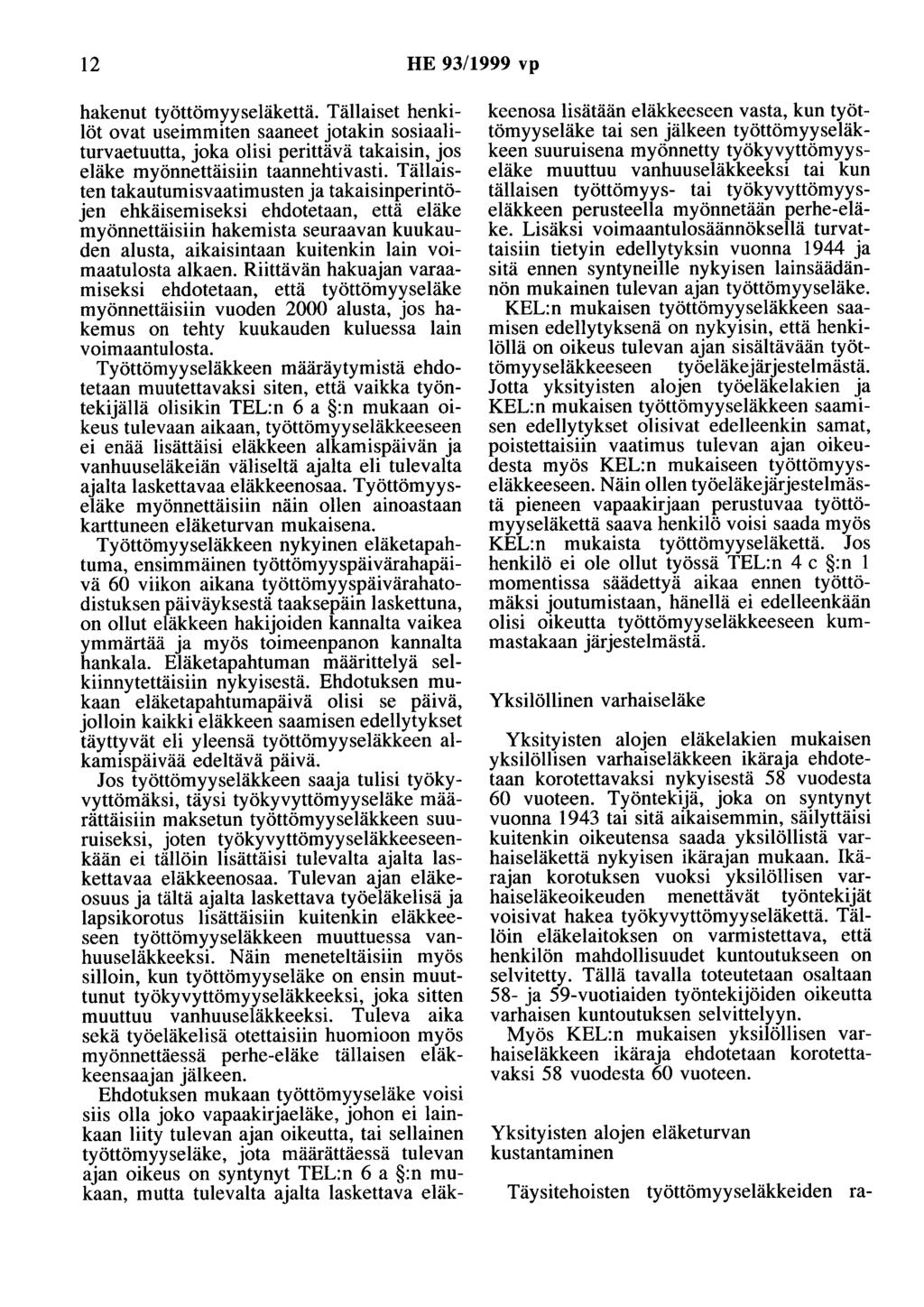 12 HE 93/1999 vp hakenut työttömyyseläkettä. Tällaiset henkilöt ovat useimmiten saaneet jotakin sosiaaliturvaetuutta, joka olisi perittävä takaisin, jos eläke myönnettäisiin taannehtivasti.