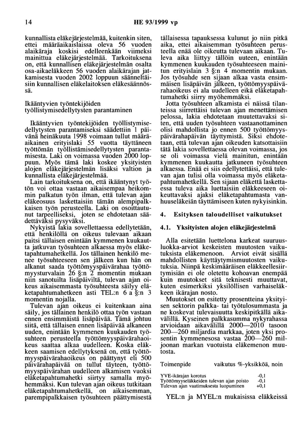 14 HE 93/1999 vp kunnallista eläkejärjestelmää, kuitenkin siten, ettei määräaikaislaissa oleva 56 vuoden alaikäraja koskisi edelleenkään viimeksi mainittua eläkejärjestelmää.