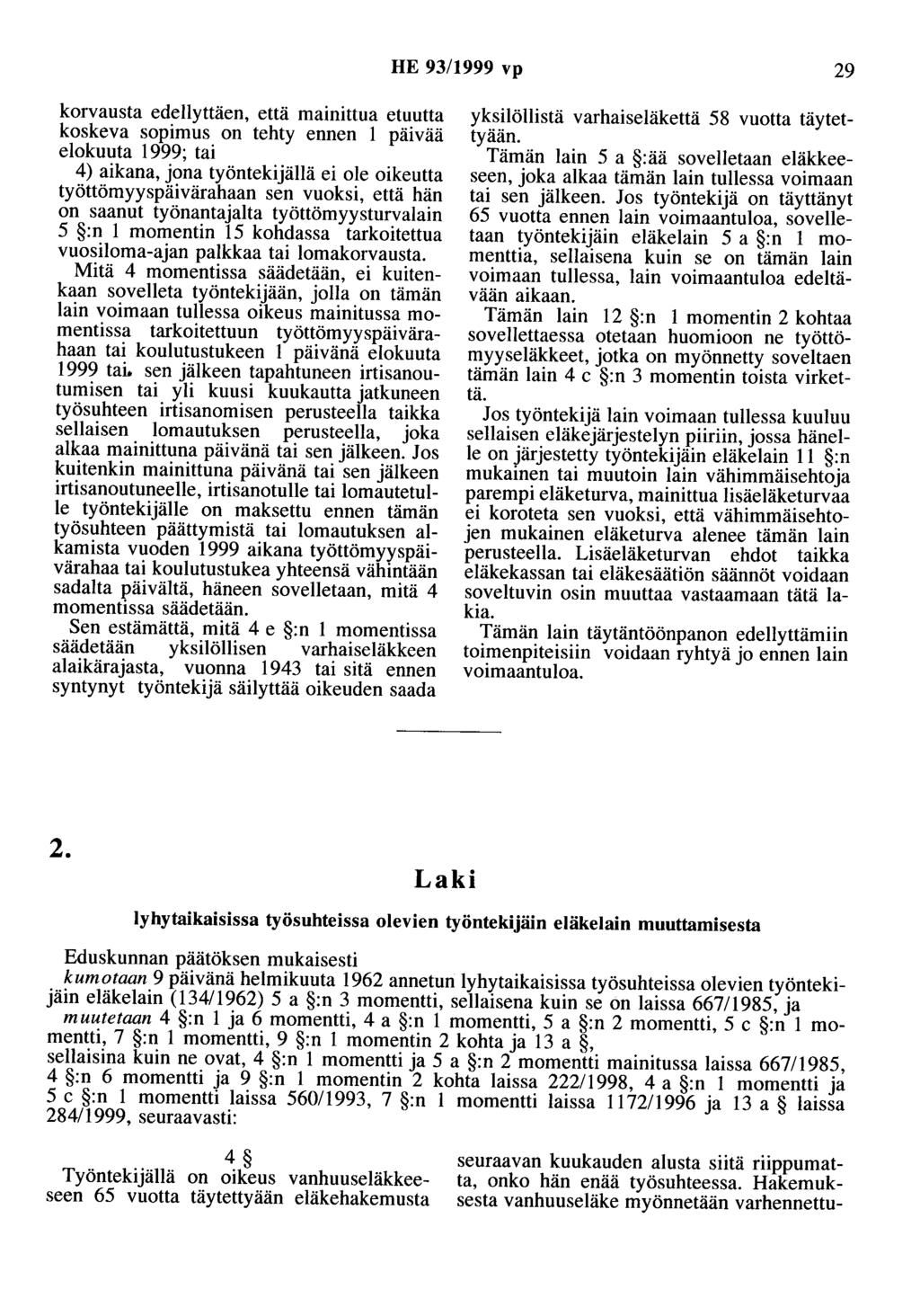 HE 93/1999 vp 29 korvausta edellyttäen, että mainittua etuutta koskeva sopimus on tehty ennen 1 päivää elokuuta 1999; tai 4) aikana, jona työntekijällä ei ole oikeutta työttömyyspäivärahaan sen