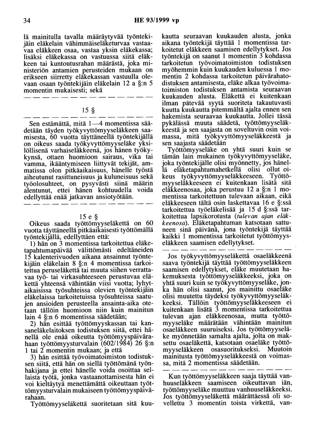 34 HE 93/1999 vp lä mainitulla tavalla määräytyvää työntekijäin eläkelain vähimmäiseläketurvaa vastaavaa eläkkeen osaa, vastaa yksin eläkekassa; lisäksi eläkekassa on vastuussa siitä eläkkeen tai