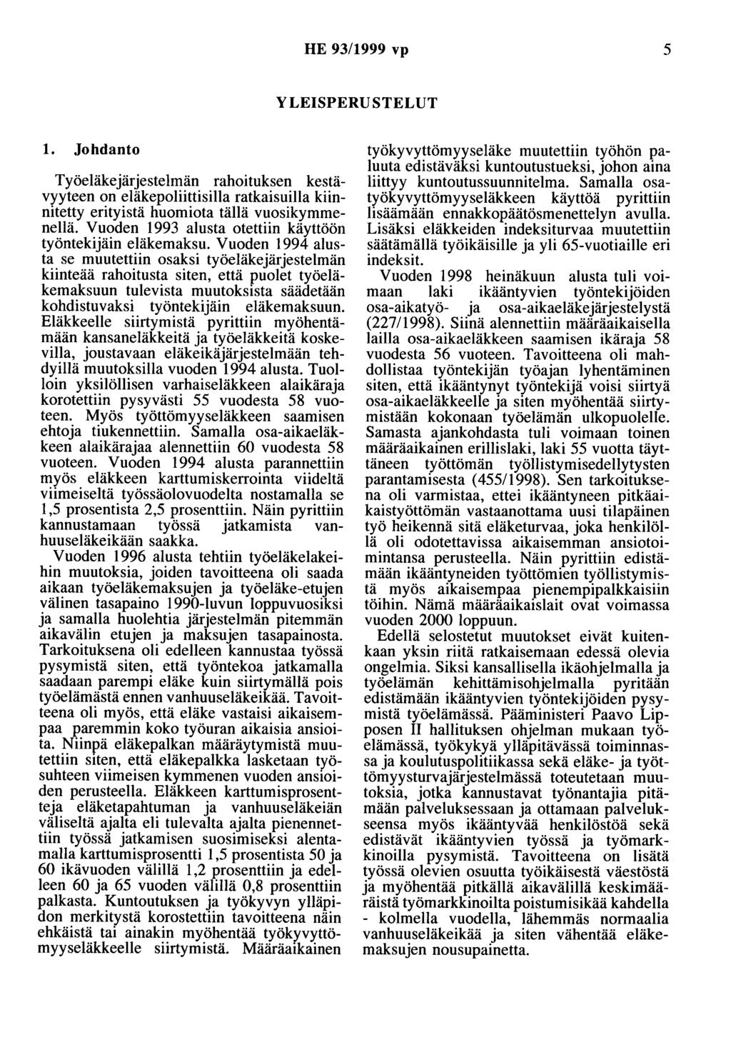 HE 93/1999 vp 5 YLEISPERUSTELUT 1. Johdanto Työeläkejärjestelmän rahoituksen kestävyyteen on eläkepoliittisilla ratkaisuilla kiinnitetty erityistä huomiota tällä vuosikymmenellä.