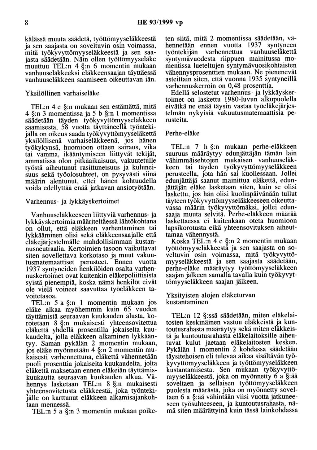 8 HE 93/1999 vp kälässä muuta säädetä, työttömyyseläkkeestä ja sen saajasta on soveltuvin osin voimassa, mitä työkyvyttömyyseläkkeestä ja sen saajasta säädetään.