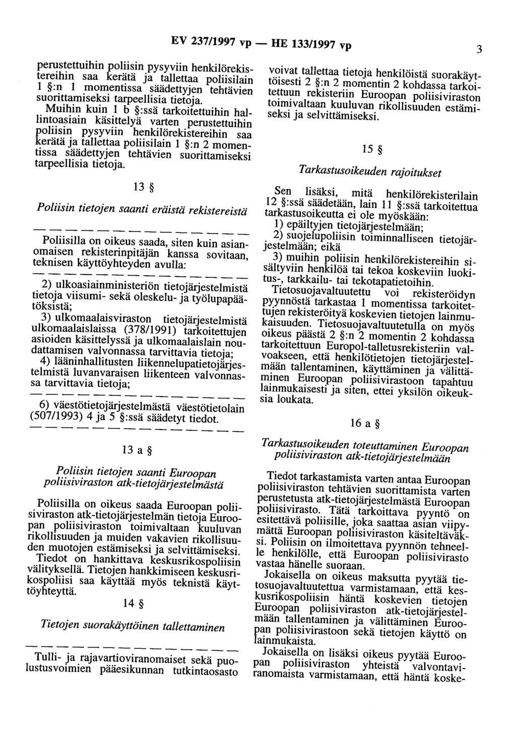 EV 23711997 vp - HE 133/1997 vp 3 perostettuihin poliisin pysyviin henkilörekistereihin saa kerätä ja tallettaa poliisilain 1 :n 1 momentissa säädettyjen tehtävien suorittamiseksi tarpeellisia