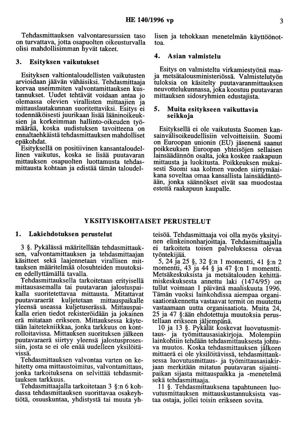 HE 140/1996 vp 3 Tehdasmittauksen valvontaresurssien taso on turvattava, jotta osapuolten oikeusturvana olisi mahdollisimman hyvät takeet. 3. Esityksen vaikutukset Esityksen valtiontaloudellisten vaikutusten arvioidaan jäävän vähäisiksi.