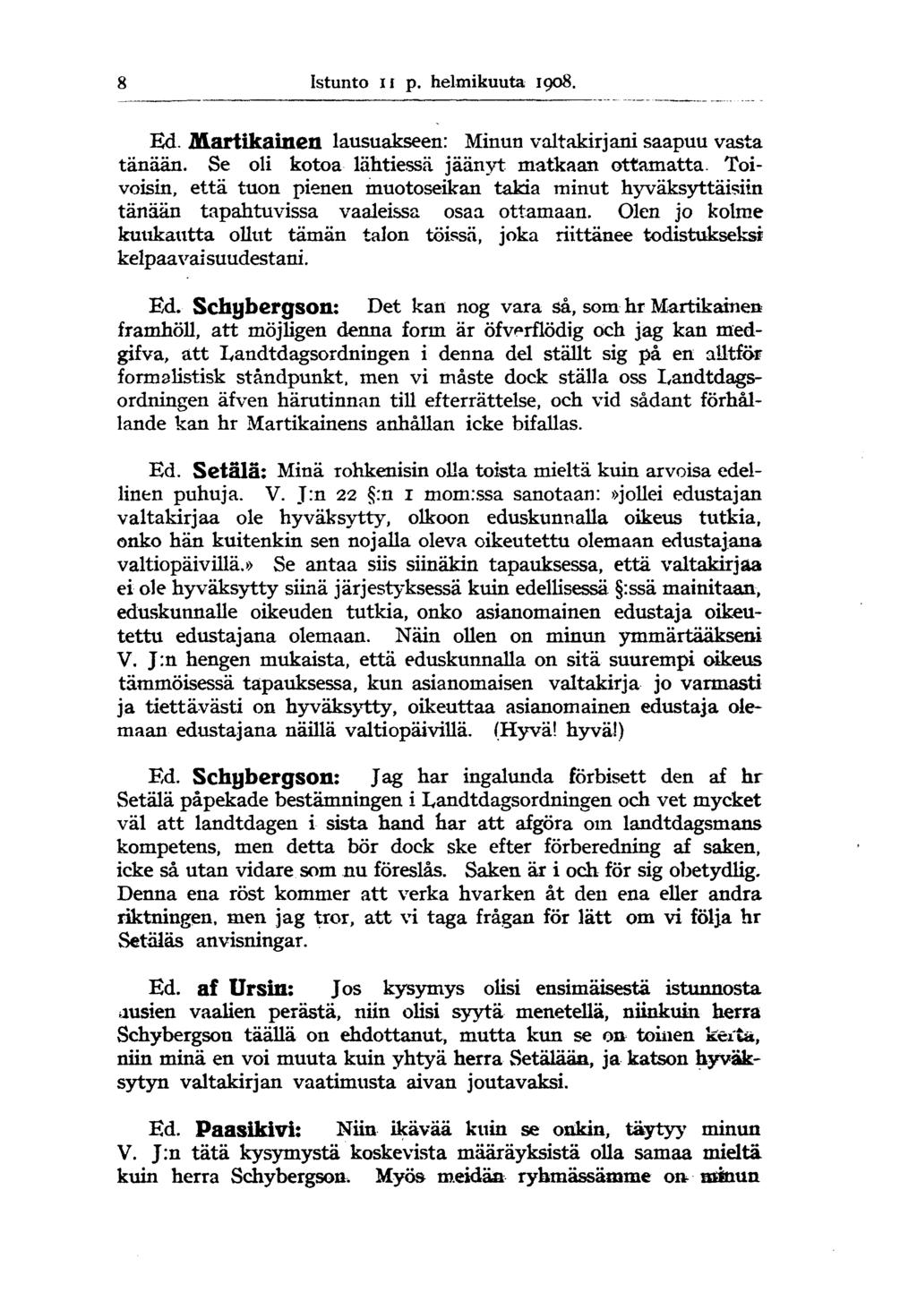 8 Istunto il p. helmikuuta 1908. Ed. Martikainen lausuakseen: Minun valtakirjani saapuu vasta tänään. Se oli kotoa lähtiessä jäänyt matkaan ottamatta.