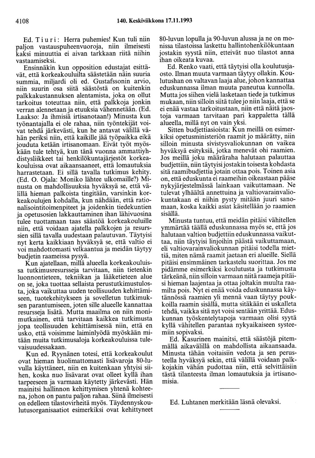 4108 140. Keskiviikkona 17.11.1993 Ed. T i u r i : Herra puhemies! Kun tuli niin paljon vastauspuheenvuoroja, niin ilmeisesti kaksi minuuttia ei aivan tarkkaan riitä niihin vastaamiseksi.