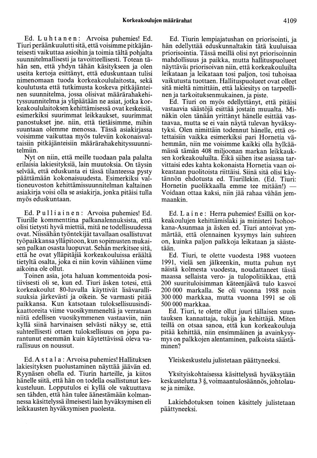 Korkeakoulujen määrärahat 4109 Ed. L u h t a n e n : Arvoisa puhemies! Ed. Tiuri peräänkuulutti sitä, että voisimme pitkäjänteisesti vaikuttaa asioihin ja toimia tältä pohjalta suunnitelmallisesti ja tavoitteellisesti.