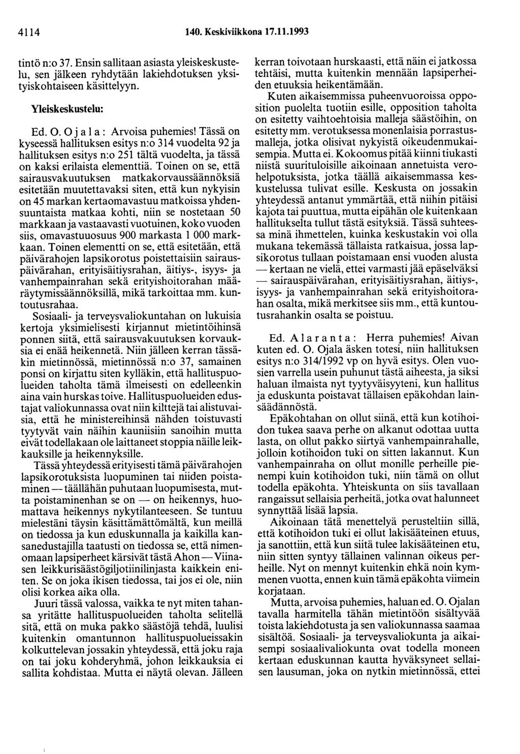 4114 140. Keskiviikkona 17.11.1993 tintö n:o 37. Ensin sallitaan asiasta y1eiskeskuste- 1u, sen jälkeen ryhdytään lakiehdotuksen yksityiskohtaiseen käsittelyyn. Y1eiskeskustelu: Ed. 0.