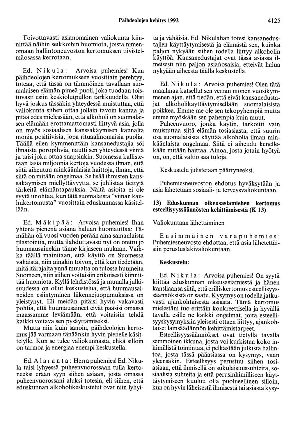 Päihdeolojen kehitys 1992 4125 Toivottavasti asianomainen valiokunta kiinnittää näihin seikkoihin huomiota, joista nimenomaan hallintoneuvoston kertomuksen tiivistelmäosassa kerrotaan. Ed.
