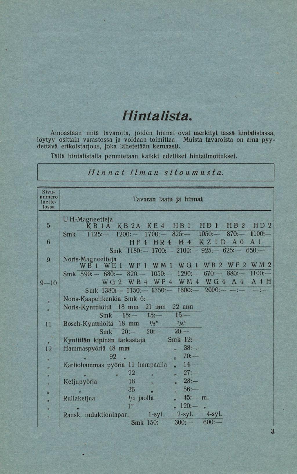 " 22 Hintalista Ainoastaan niitä tavaroita, joiden hinnat ovat merkityt tässä hintalistassa, löytyy osittain varastossa ja voidaan toimittaa Muista tavaroista on aina pyydettävä erikoistarjous, joka