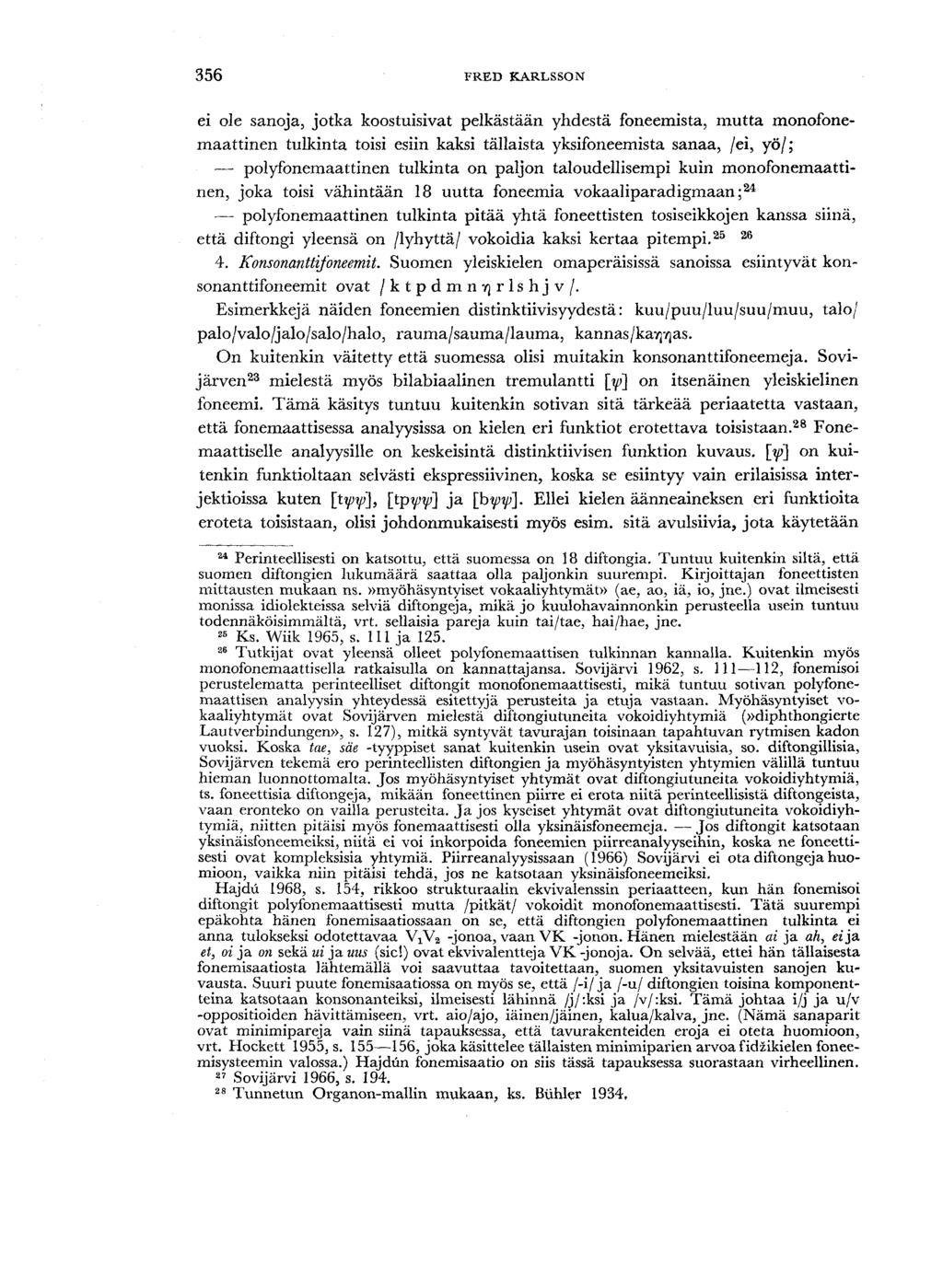 356 FRED KARLSSON ei ole sanoja, jotka koostuisivat pelkästään yhdestä foneemista, mutta monofonemaattinen tulkinta toisi esiin kaksi tällaista yksifoneemista sanaa, /ei, yö/; polyfonemaattinen