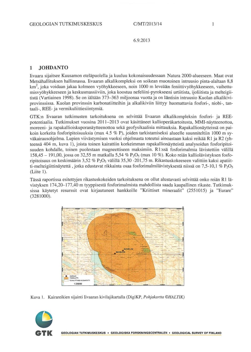 GEOLOGIAN TUTKIMUSKESKUS C/MT/20 3/4 6.9.203 JOHDANTO Ii vaara sijaitsee Kuusamon eteläpuolella ja kuuluu kokonaisuudessaan Natura 2000-alueeseen. Maat ovat Metsähallituksen hallinnassa.