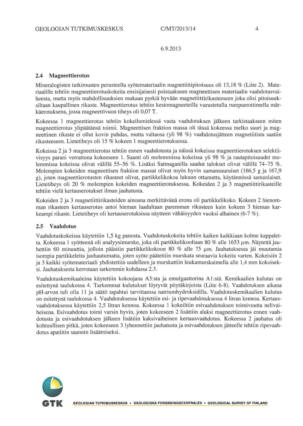 GEOLOGIAN TUTKIMUSKESKUS CIMT /20 3/4 4 6.9.203 2.4 Magneettierotus Mineralogisten tutkimusten perusteella syötemateriaalin magnetiittipitoisuus oli 3,8 % (Liite 2).