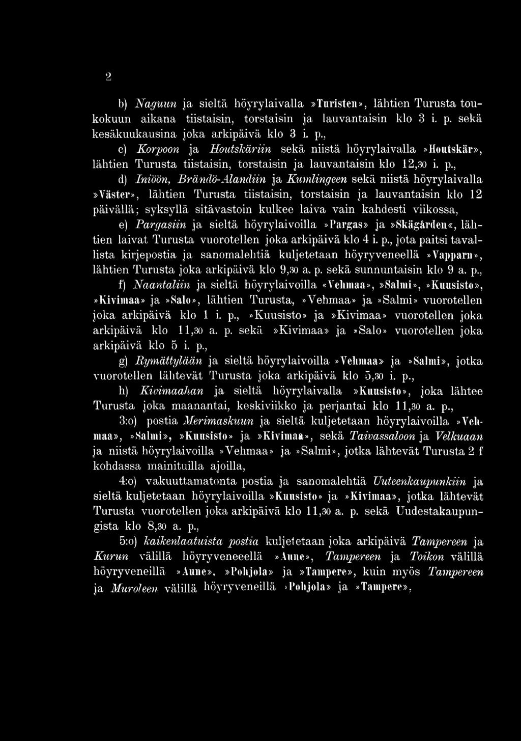 viikossa, e) Pargasiin ja sieltä höyrylaivoilla»pargas» ja»skägärden«, lähtien laivat Turusta vuorotellen joka arkipäivä klo 4 i. p.
