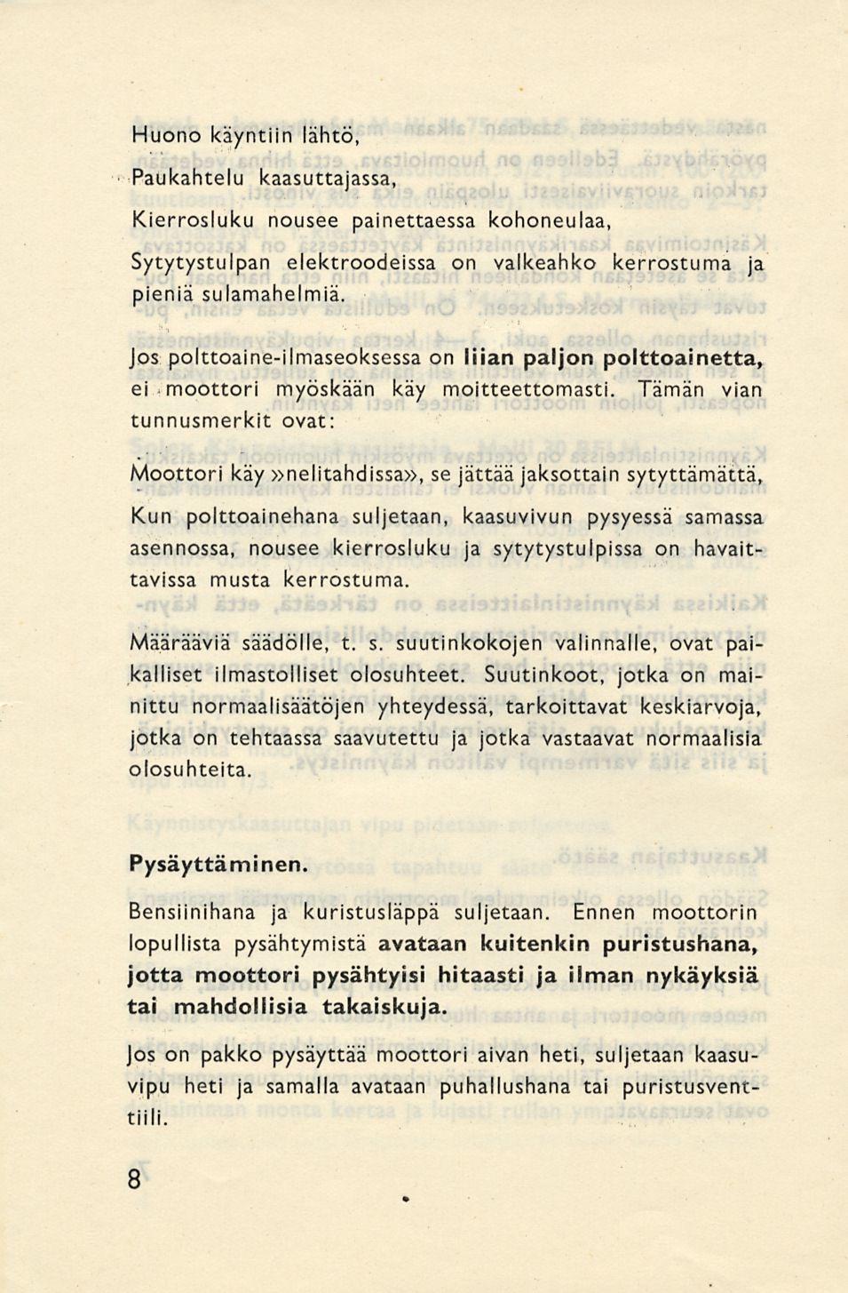 Huono käyntiin lähtö, Paukahtelu kaasuttajassa, Kierrosluku nousee painettaessa kohoneulaa, Sytytystulpan elektroodeissa on vaikeahko kerrostuma ja pieniä sulamahelmiä.