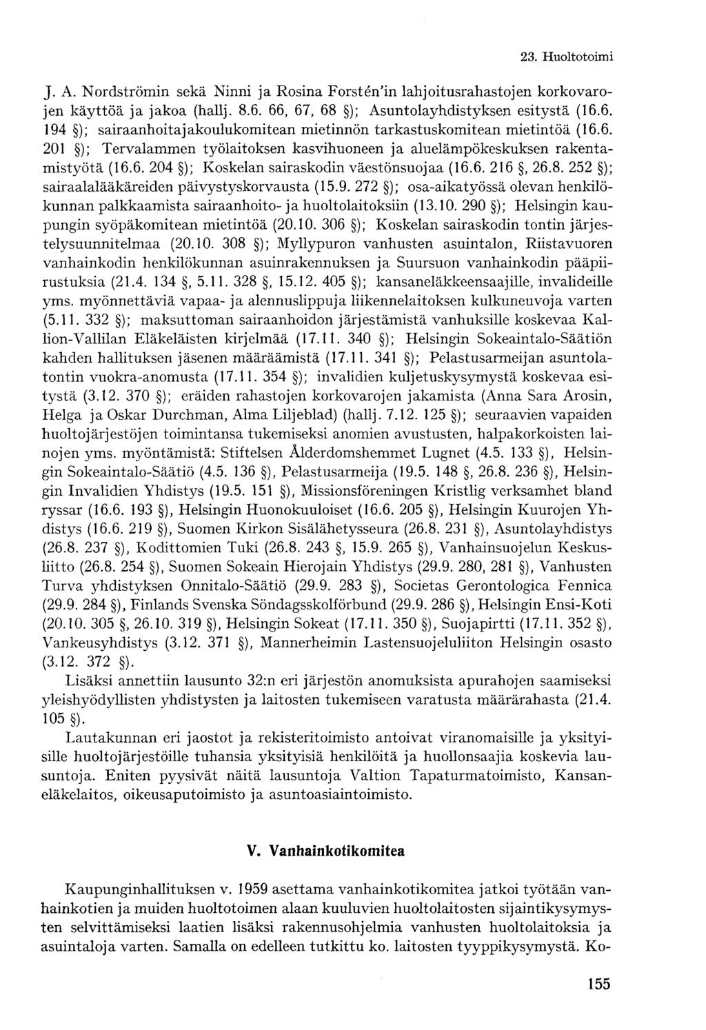 J. A. Nordströmin sekä Ninni ja Rosina Forstén'in lahjoitusrahastojen korkovarojen käyttöä ja jakoa (hallj. 8.6. 66, 67, 68 ); Asuntolayhdistyksen esitystä (16.6. 194 ); sairaanhoitajakoulukomitean mietinnön tarkastuskomitean mietintöä (16.
