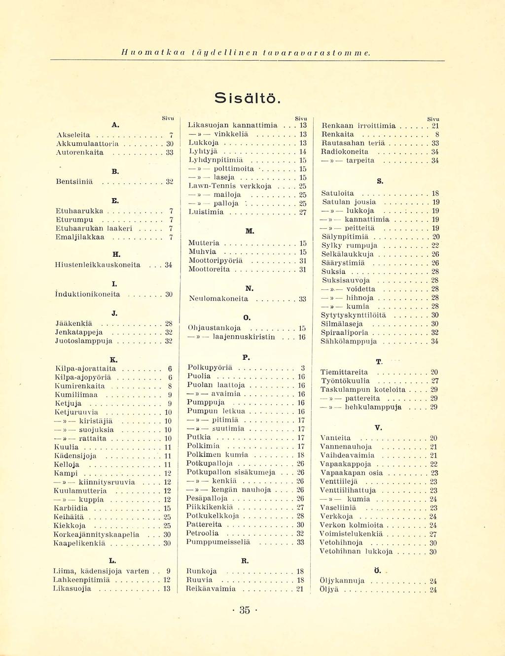 lukkoja. Huomatkaa täydellinen tavaravar a s t o m m e. Sisältö. A. Sivu Akseleita 7 Akkumulaattoria 30 Autorenkaita 33 B. Bentsiiniä 32 E.