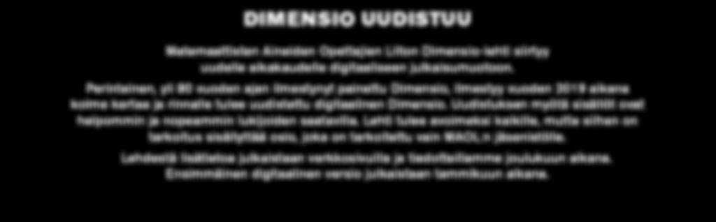 Perinteinen, yli 80 vuoden ajan ilmestynyt painettu Dimensio, ilmestyy vuoden 2019 aikana kolme kertaa ja rinnalle tulee uudistettu digitaalinen Dimensio.